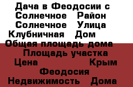 Дача в Феодосии с. Солнечное › Район ­ Солнечное › Улица ­ Клубничная › Дом ­ 20 › Общая площадь дома ­ 120 › Площадь участка ­ 7 › Цена ­ 2 500 000 - Крым, Феодосия Недвижимость » Дома, коттеджи, дачи продажа   . Крым,Феодосия